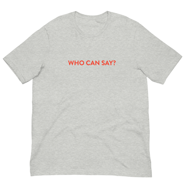 Who Can Say? T-Shirt