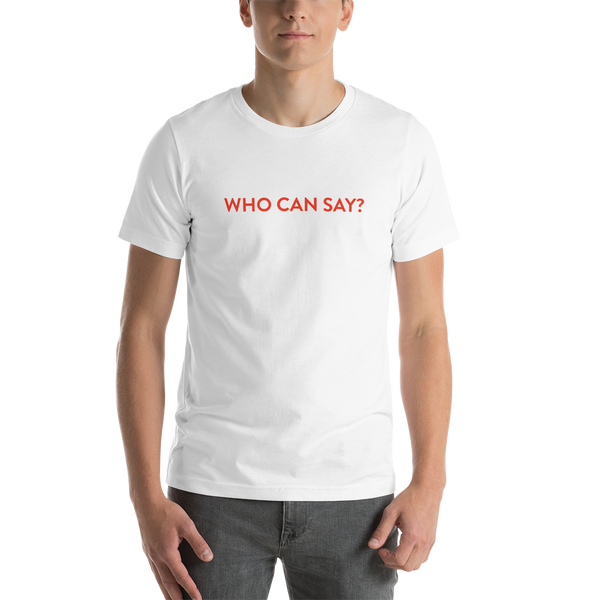 Who Can Say? T-Shirt